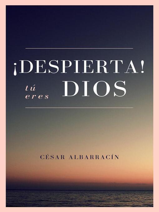 Title details for ¡Despierta! Tú eres Dios by César Albarracín - Available